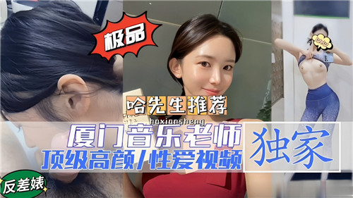 厦门音乐老师绝美颜值性爱视频，顶级激情实拍流出！
